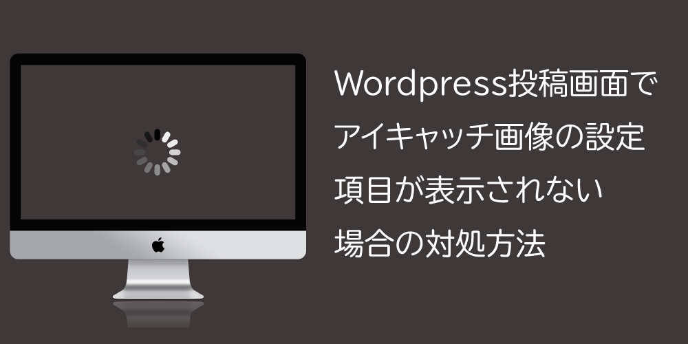 【WordPress】投稿画面でアイキャッチ画像の設定項目が表示されない場合の対処方法